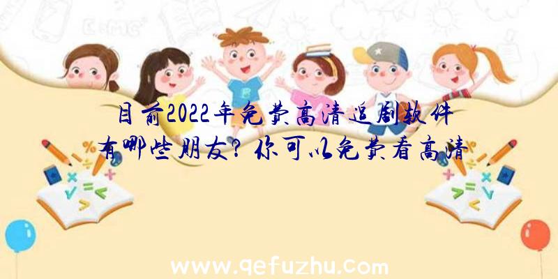 目前2022年免费高清追剧软件有哪些朋友？